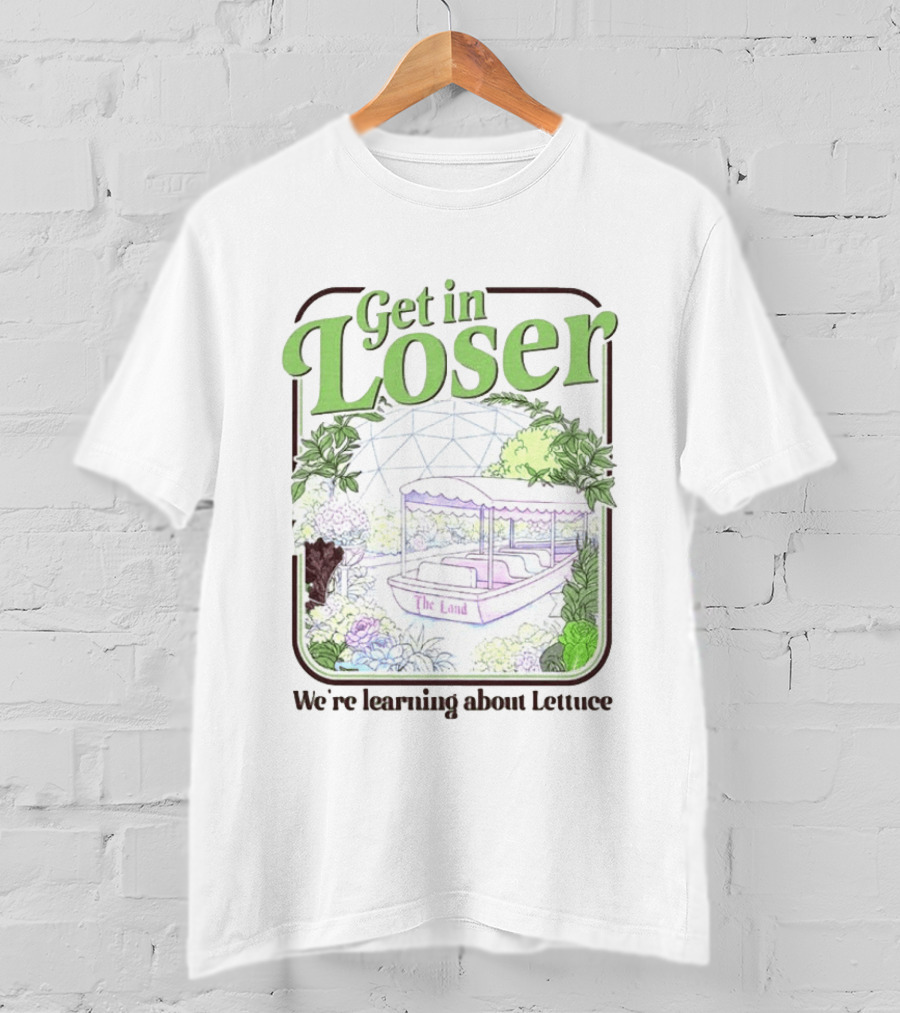 Get In Loser We're Learning About Lettuce The Land Dome T-Shirt