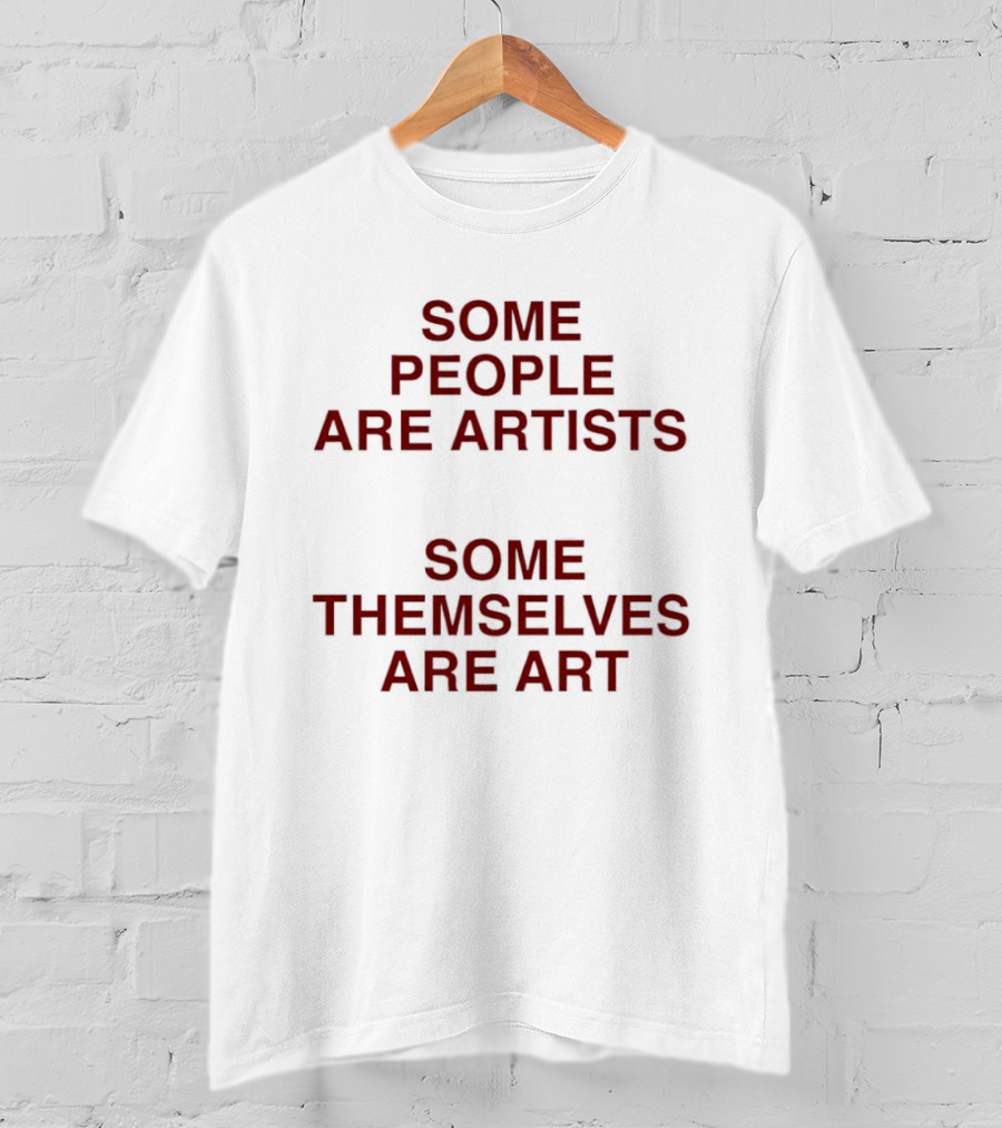 Some People Are Artists Some Themselves Are T-Shirt