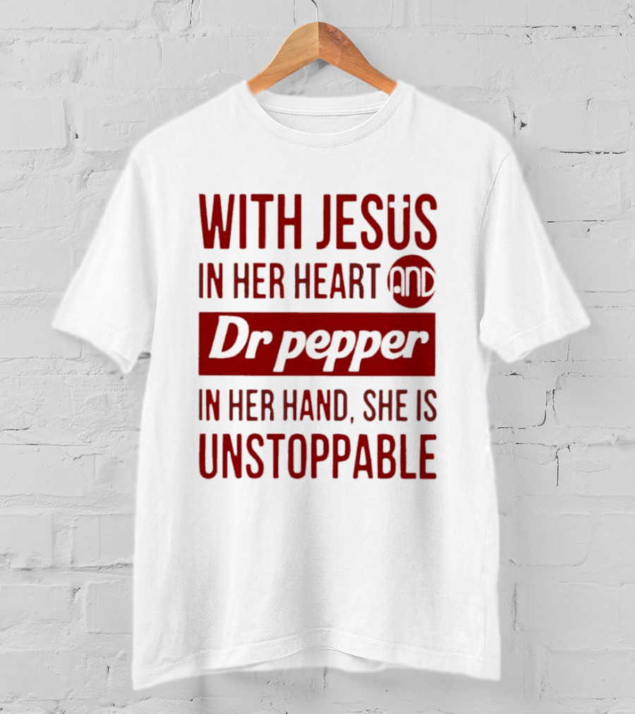 With Jesus In Her Heart And Dr Pepper In Her Hand She Is Unstoppable T-Shirt