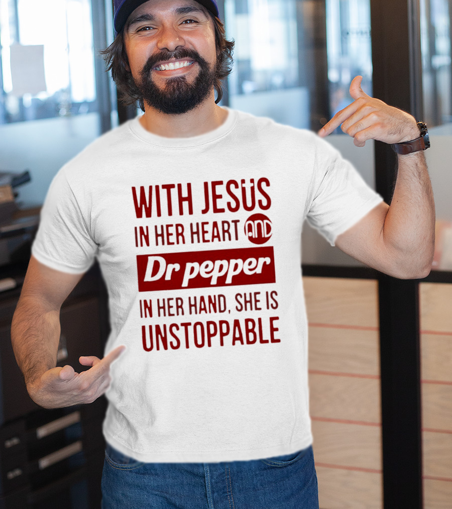 With Jesus In Her Heart And Dr Pepper In Her Hand She Is Unstoppable T-Shirt