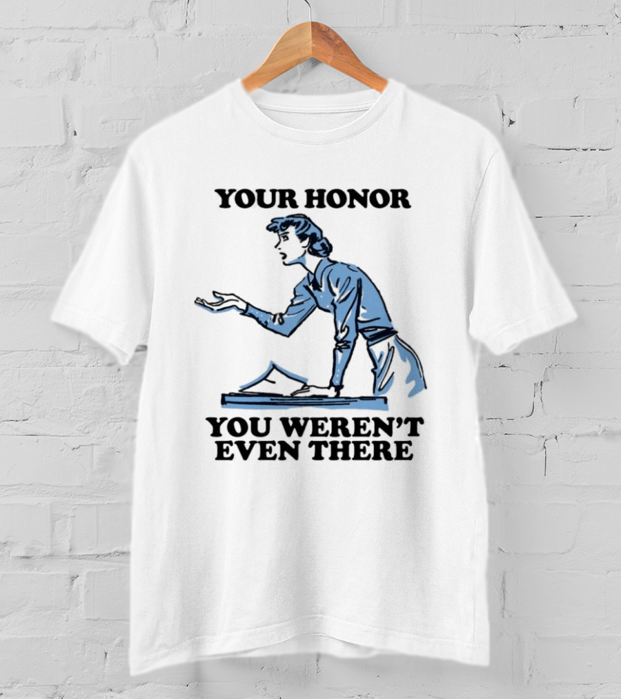 Your Honor You Weren't Even There Lawyer Courtroom Sketch T-Shirt