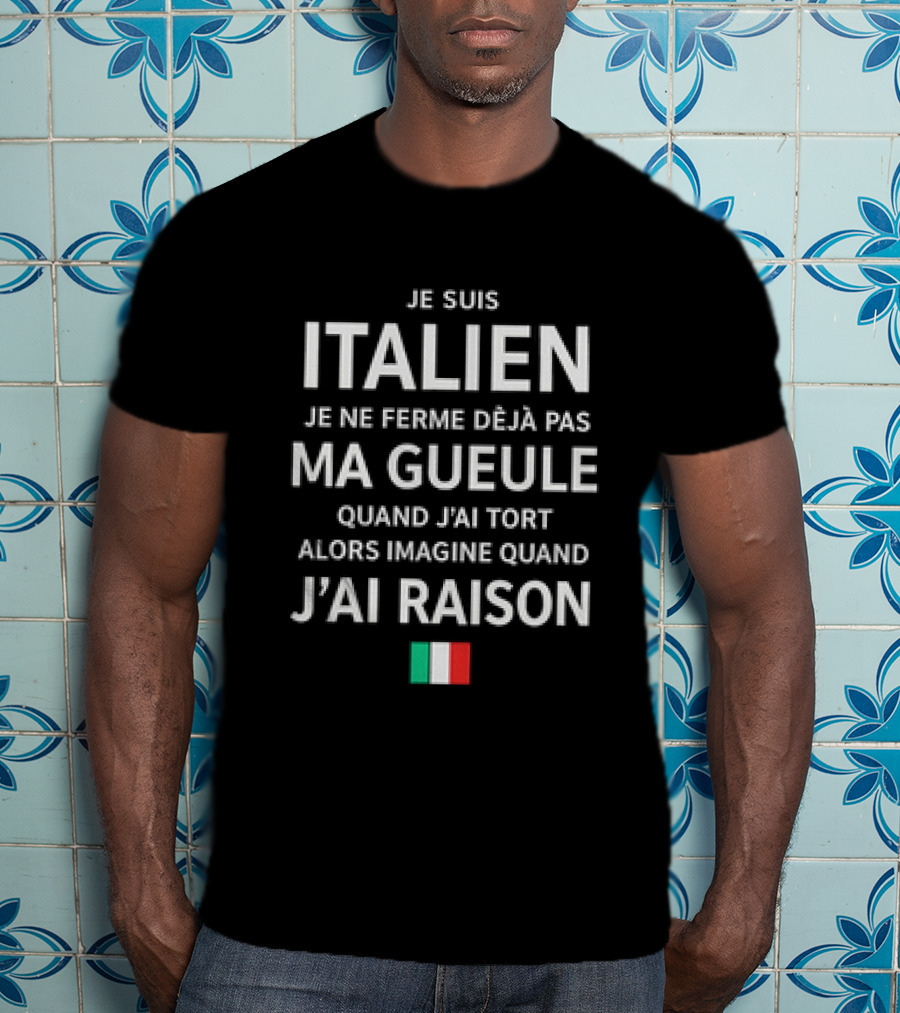 Je Suis Italien Je Ne Ferme Déjà Pas Ma Gueule Quand J'ai Tort Alors Imagine Quand J'ai Raison Italien Flag T-Shirt
