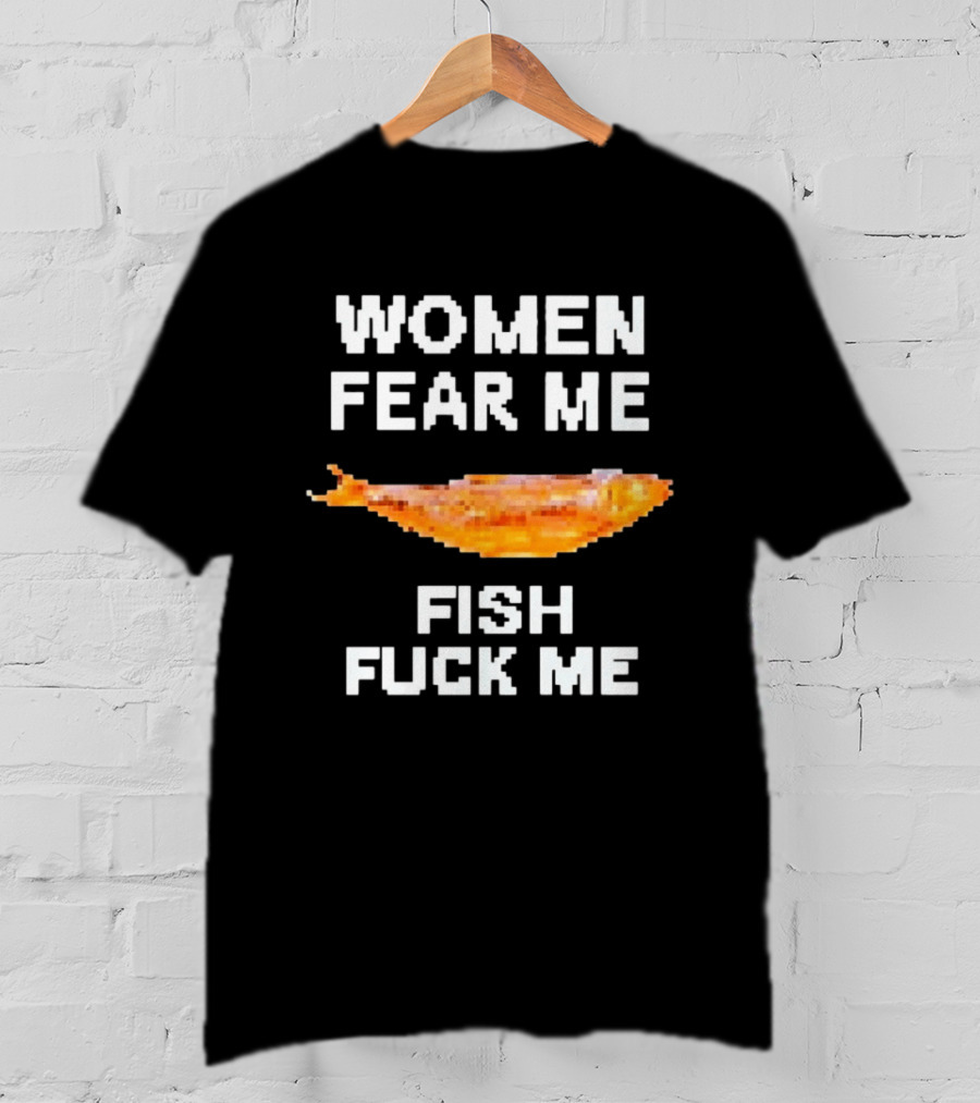 WOMEN FEAR ME FISH FCK ME T-Shirt