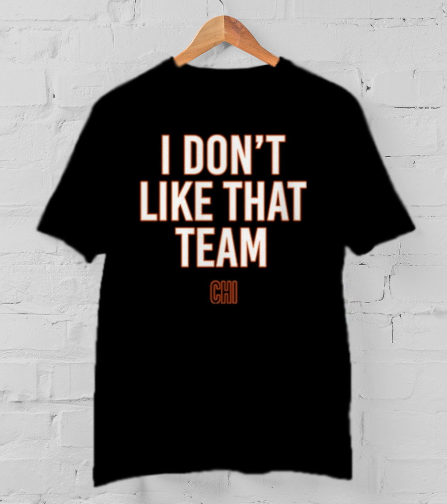 I Don't Like That Team CHI T-Shirt