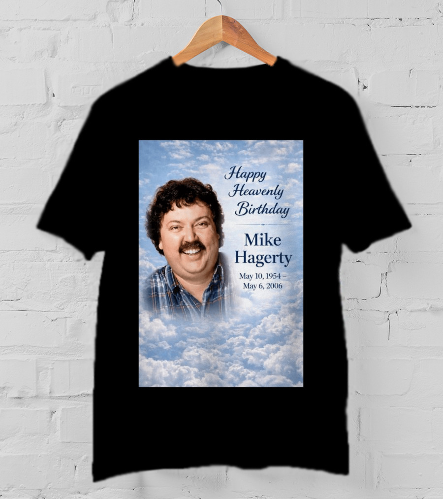 Happy Heavenly Birthday To Mike Hagerty May 10 1954 May 6 2006 T-Shirt