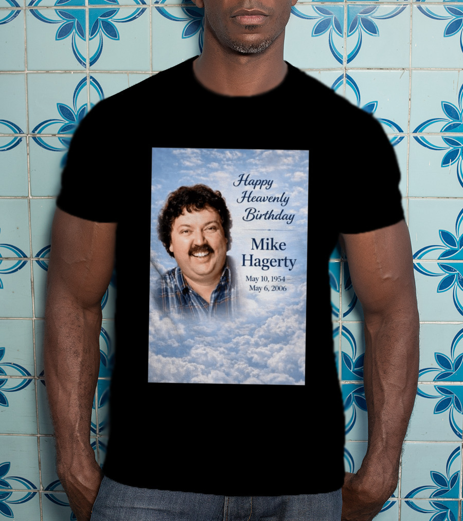 Happy Heavenly Birthday To Mike Hagerty May 10 1954 May 6 2006 T-Shirt