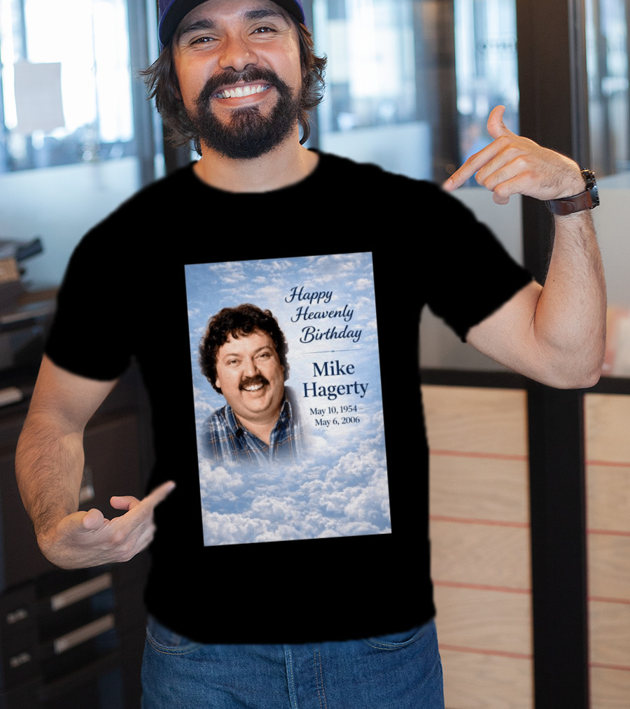 Happy Heavenly Birthday To Mike Hagerty May 10 1954 May 6 2006 T-Shirt