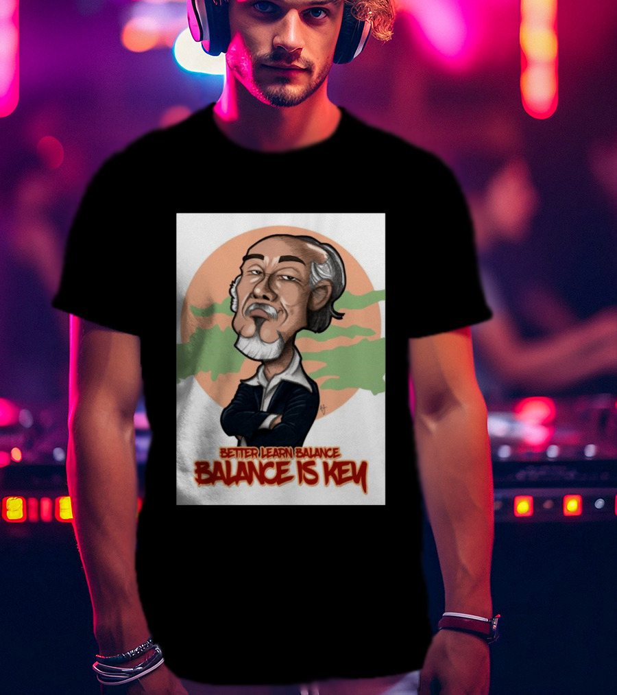 Miyagi Better Learn Balance Balance Is Key Wisdom T-Shirt