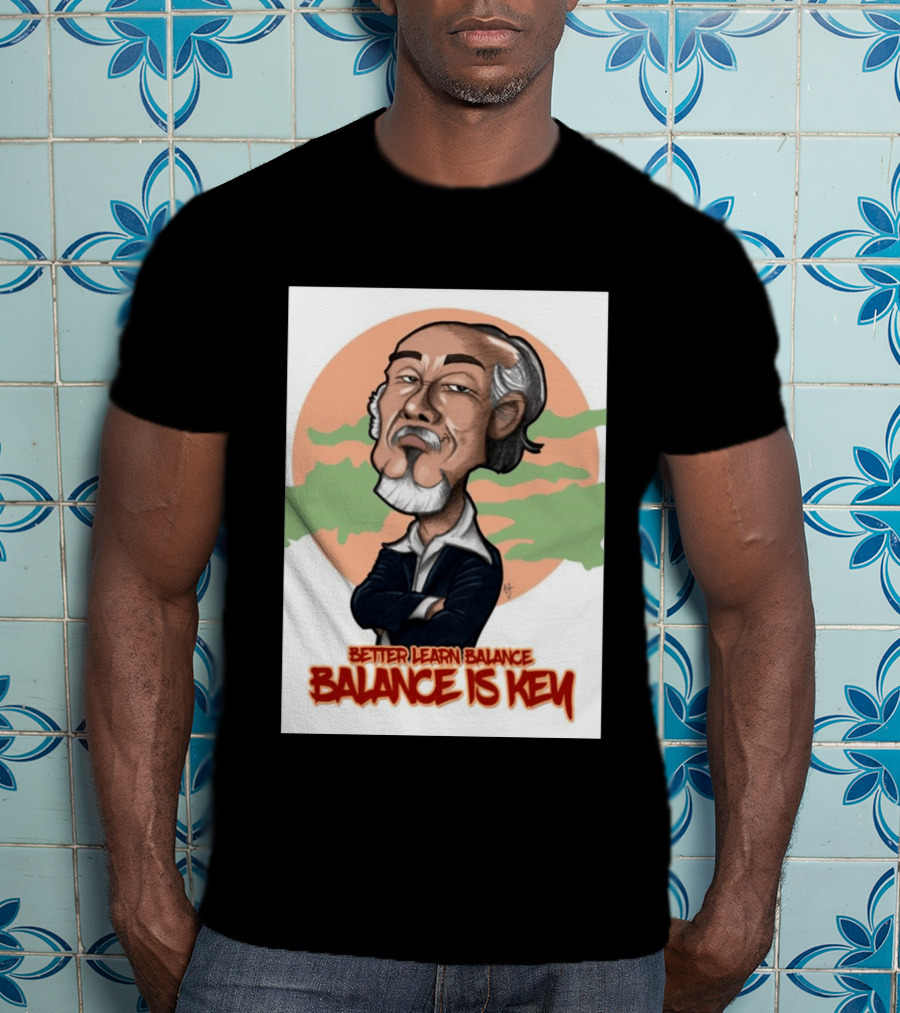 Miyagi Better Learn Balance Balance Is Key Wisdom T-Shirt