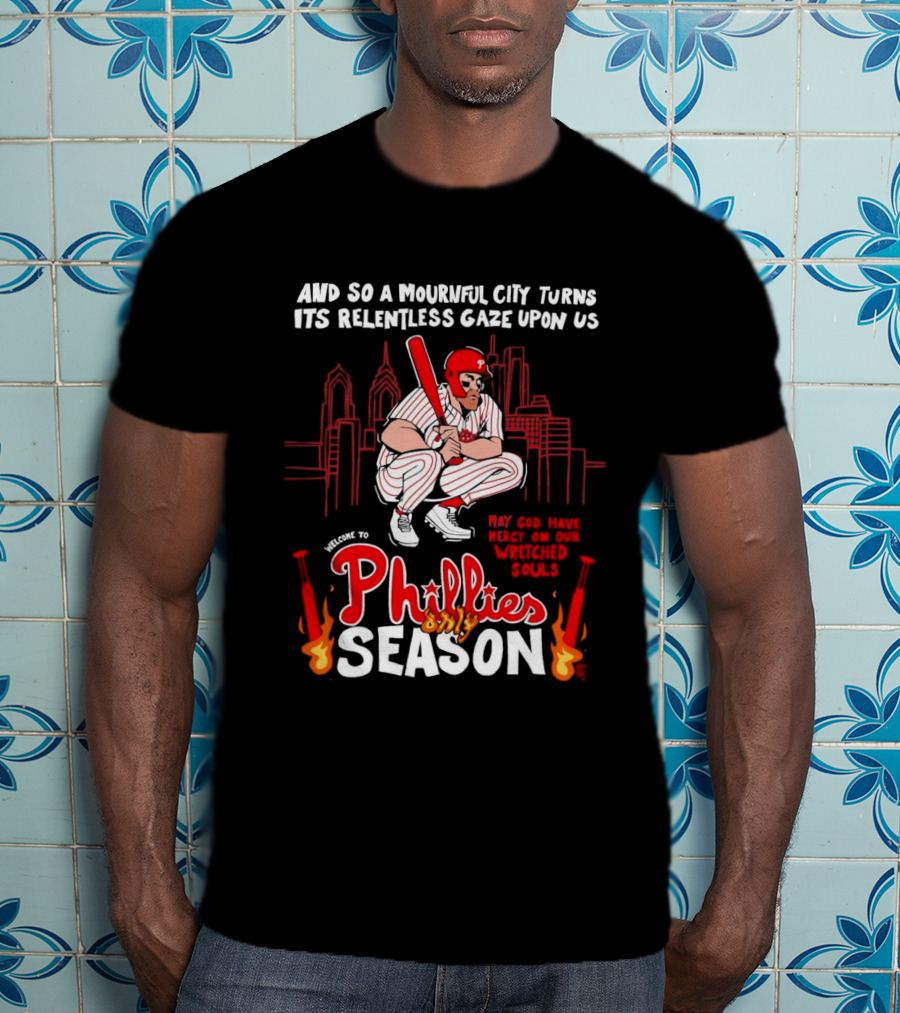 Philadelphia Phillies Season And So A Mournful City Turns Its Relentless Gaze Upon Us Skyline Baseball Player T-Shirt