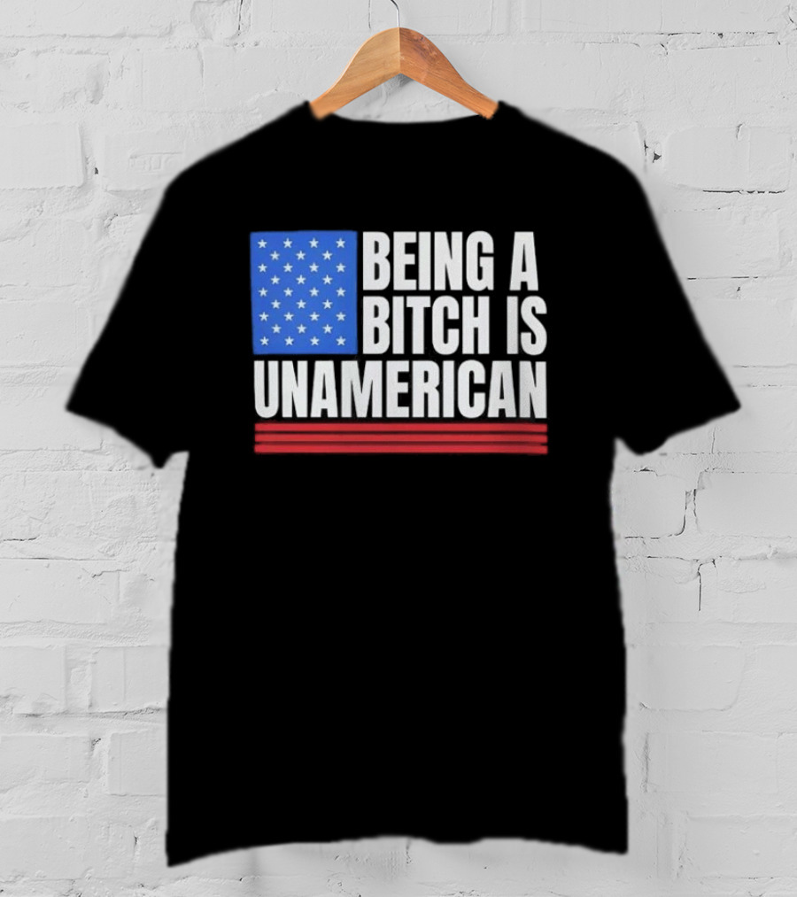 Being A Bitch Is Unamerican Usa Flag Stars Red Stripes T-Shirt