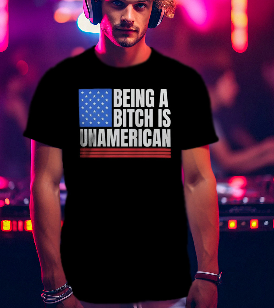 Being A Bitch Is Unamerican Usa Flag Stars Red Stripes T-Shirt