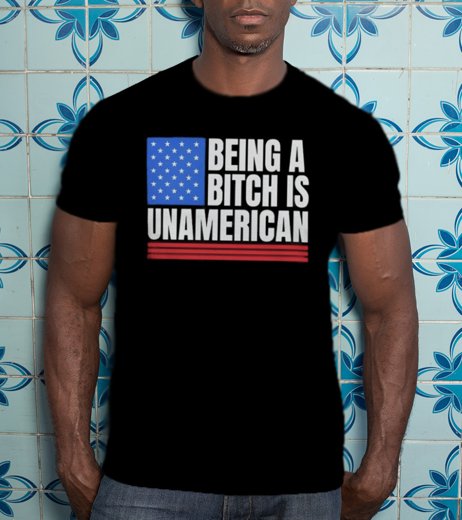 Being A Bitch Is Unamerican Usa Flag Stars Red Stripes T-Shirt