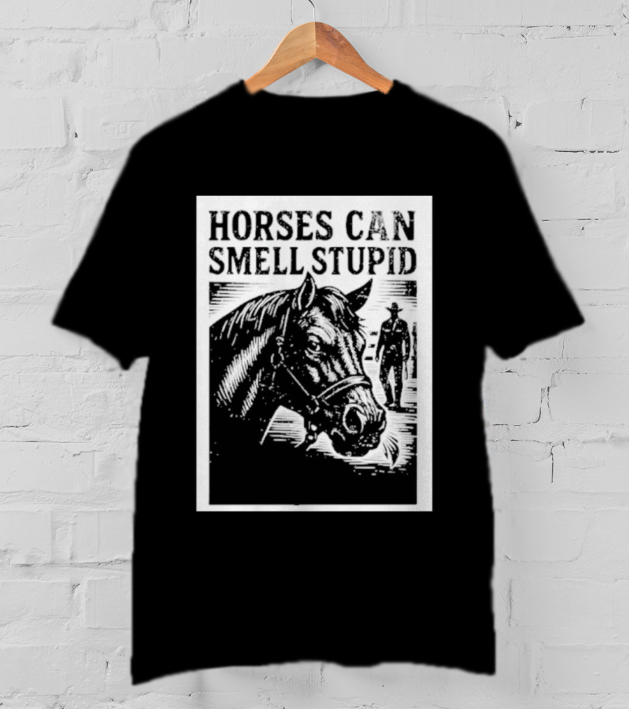 Horses Can Smell Stupid Cowboy T-Shirt