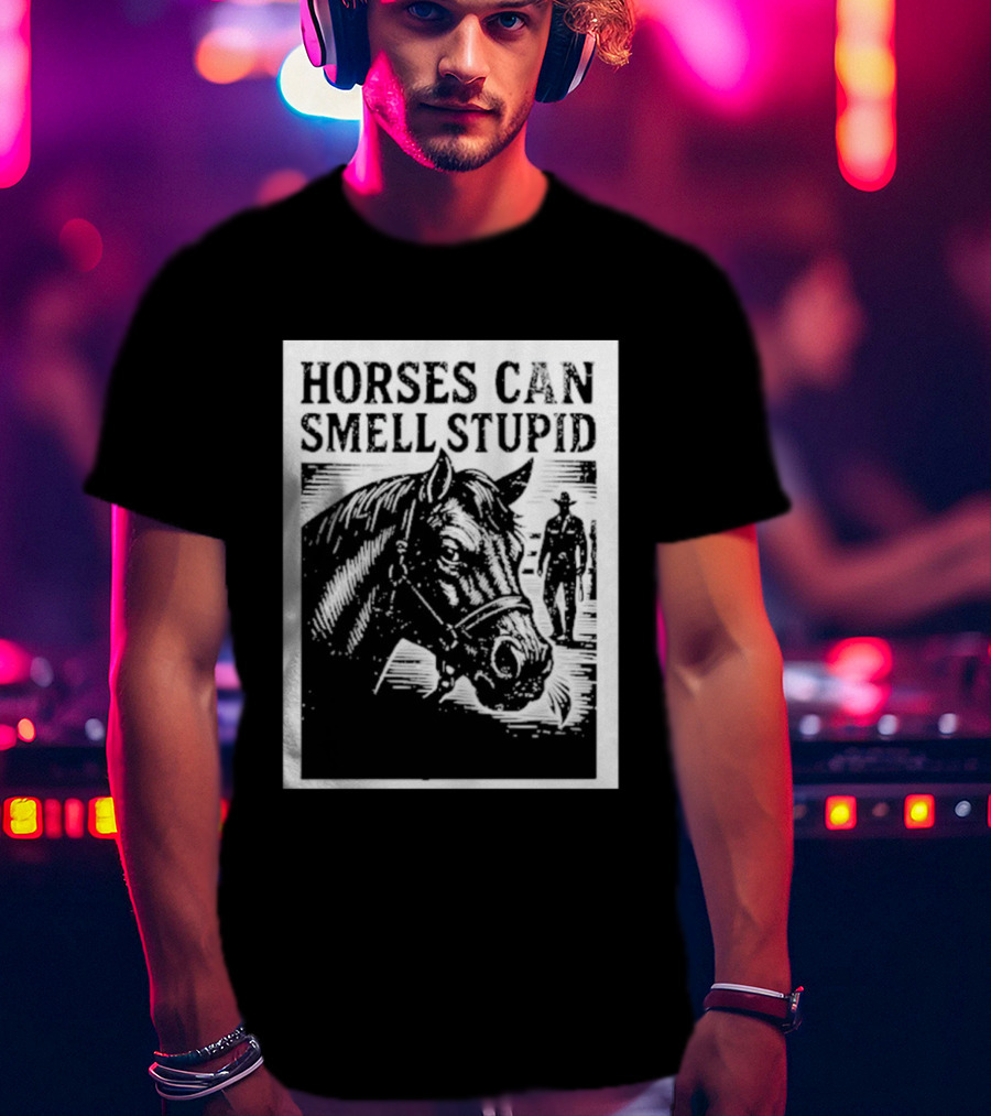 Horses Can Smell Stupid Cowboy T-Shirt