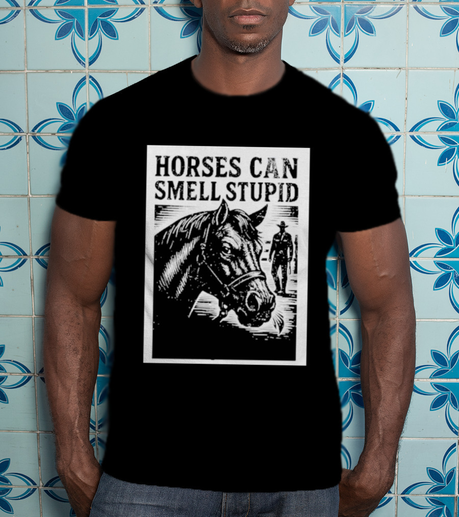 Horses Can Smell Stupid Cowboy T-Shirt