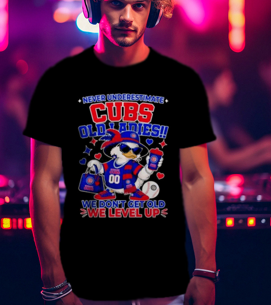 Never Underestimate Cubs Old Ladies We Don't Get Old We Level Up T-Shirt