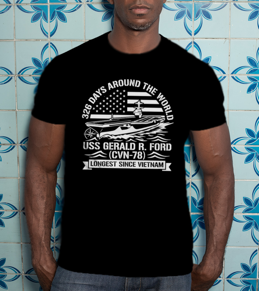 USS Gerald R. Ford CVN 78 326 Days Around The World Longest Since Vietnam T-Shirt