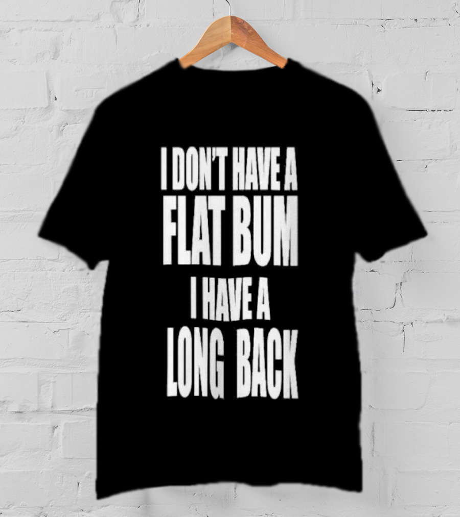 I Don't Have A Flat Bum I Have A Long Back Fun T-Shirt