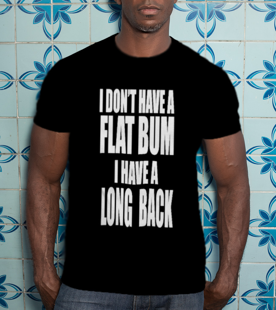 I Don't Have A Flat Bum I Have A Long Back Fun T-Shirt