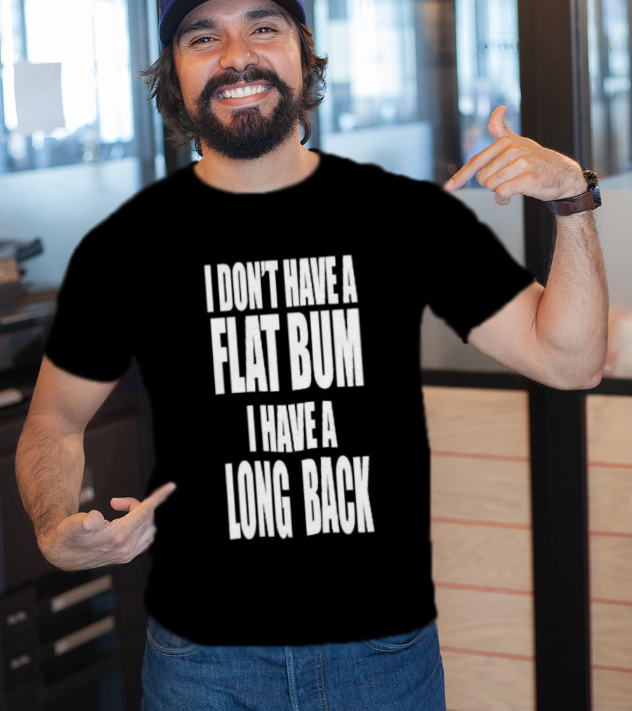 I Don't Have A Flat Bum I Have A Long Back Fun T-Shirt
