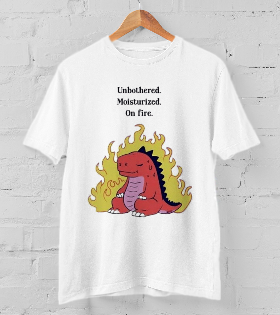 Unbothered Moisturized Dinosaur On Fire Relaxing Flame Scene T-Shirt