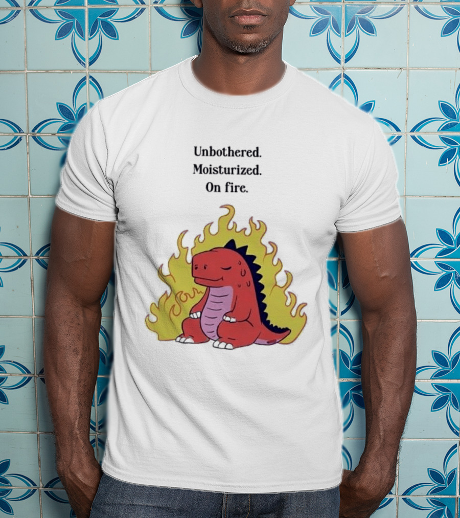 Unbothered Moisturized Dinosaur On Fire Relaxing Flame Scene T-Shirt