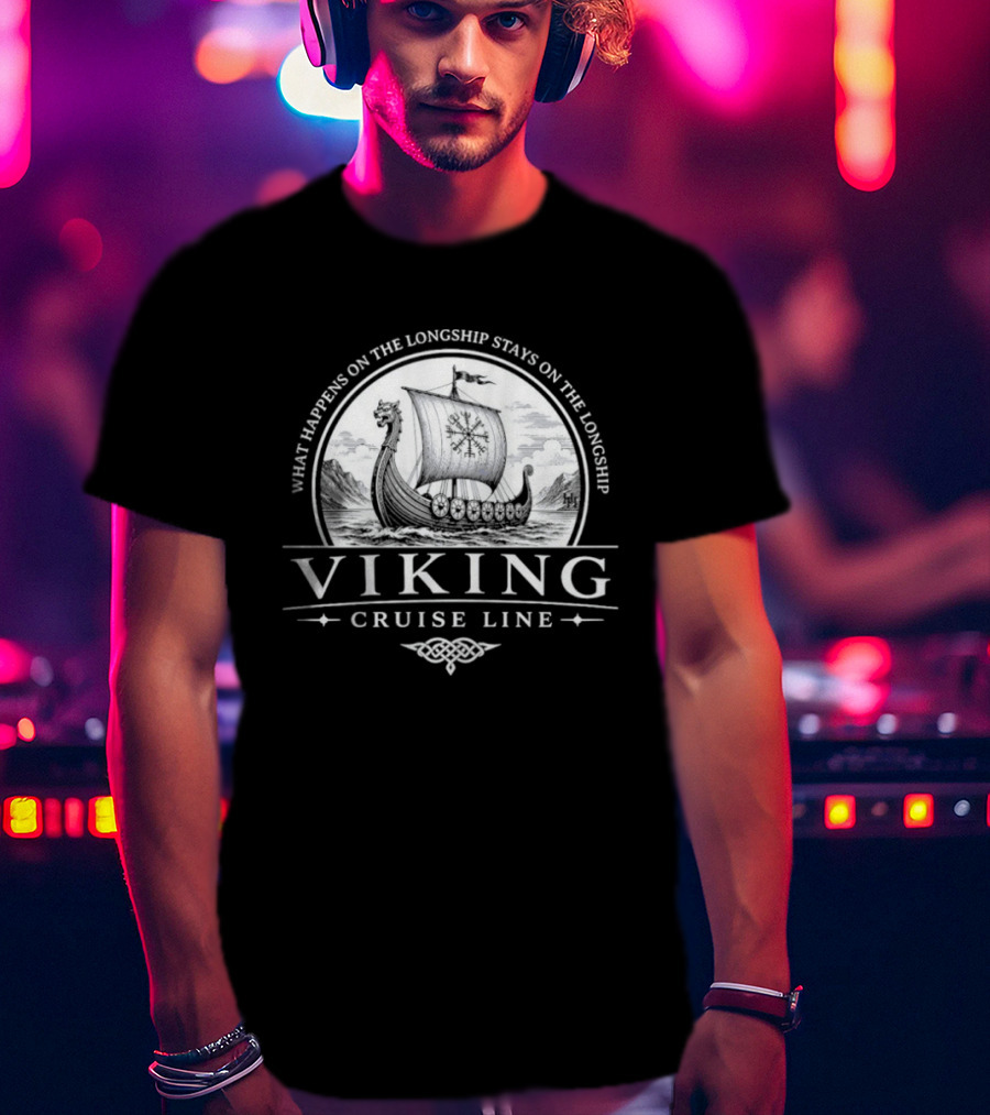 Viking Cruise Line What Happens On The Longship Stays On The Longship T-Shirt
