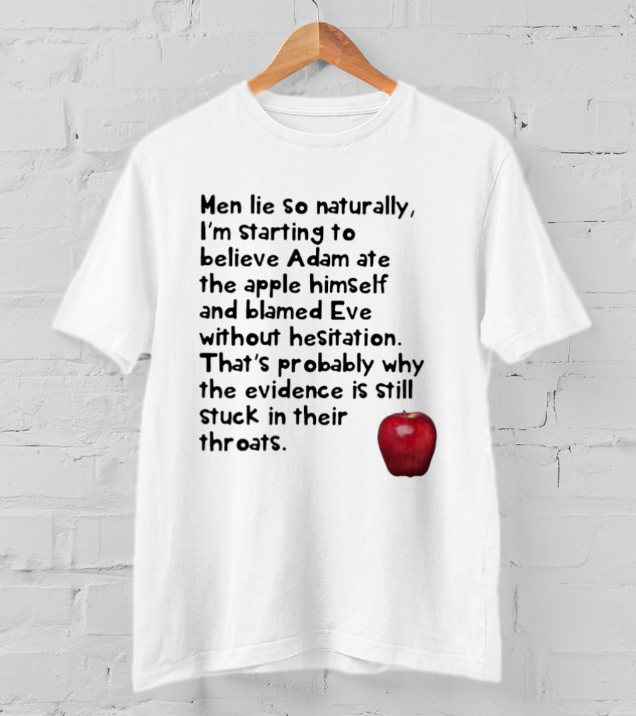 Men Lie So Naturally Starting To Believe Adam Ate The Apple Himself Blamed Eve Without Hesitation Evidence Stuck In Their Throats T-Shirt
