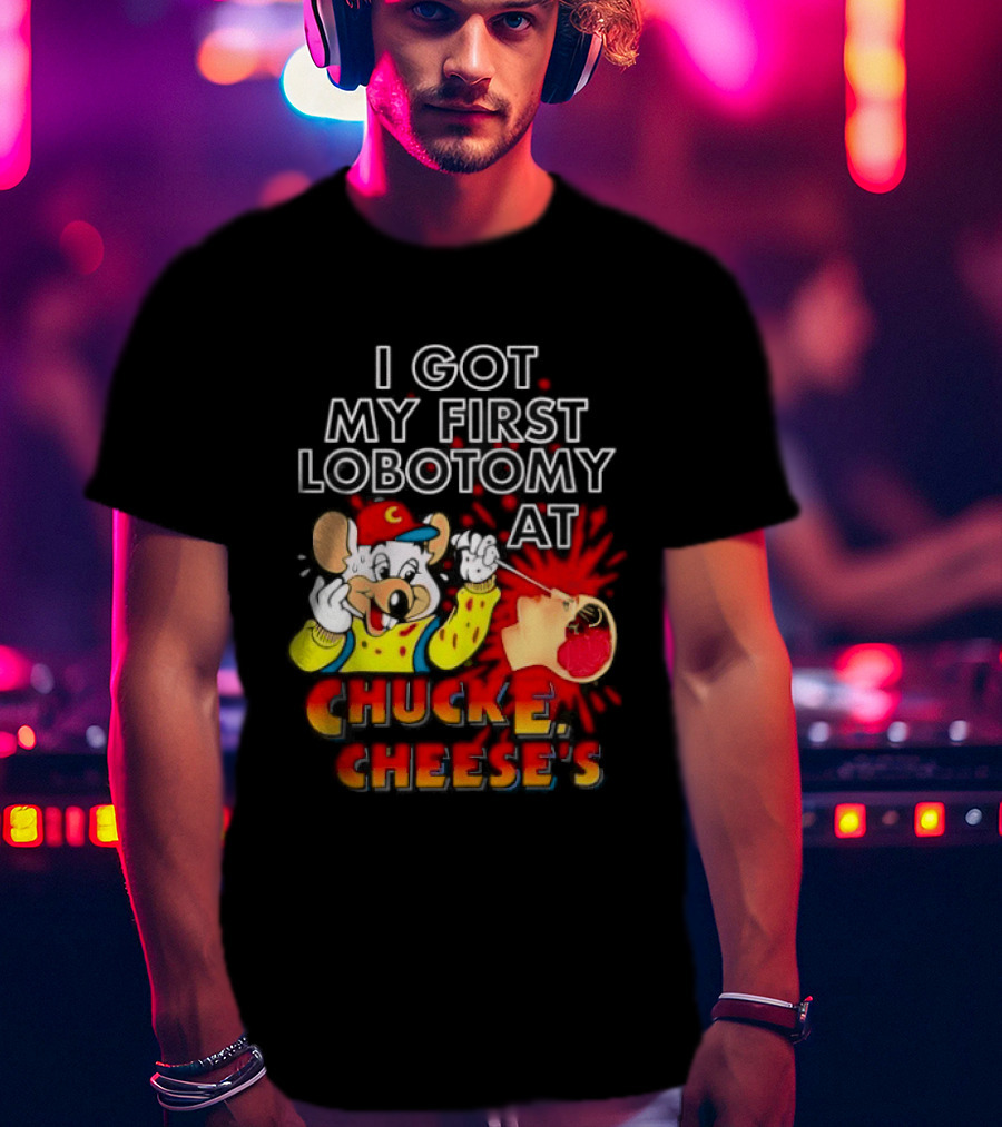I Got My First Lobotomy At Chuck E. Cheese's Colorful T-Shirt