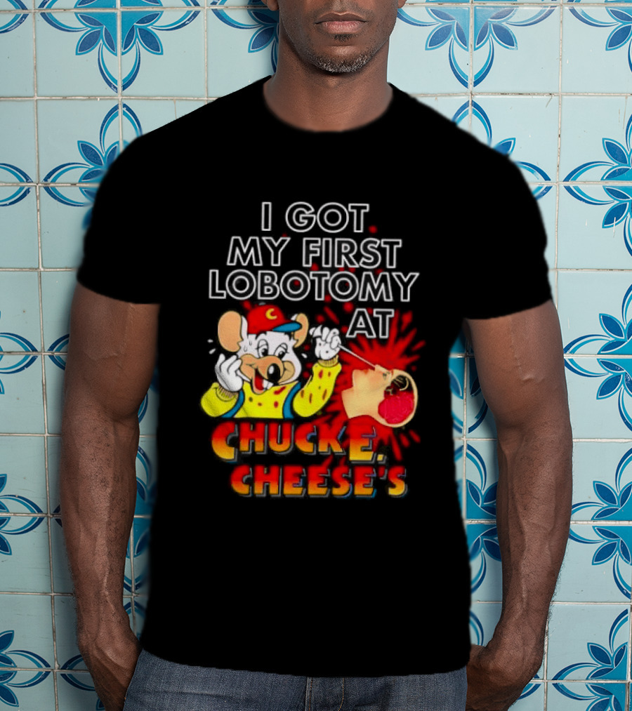 I Got My First Lobotomy At Chuck E. Cheese's Colorful T-Shirt