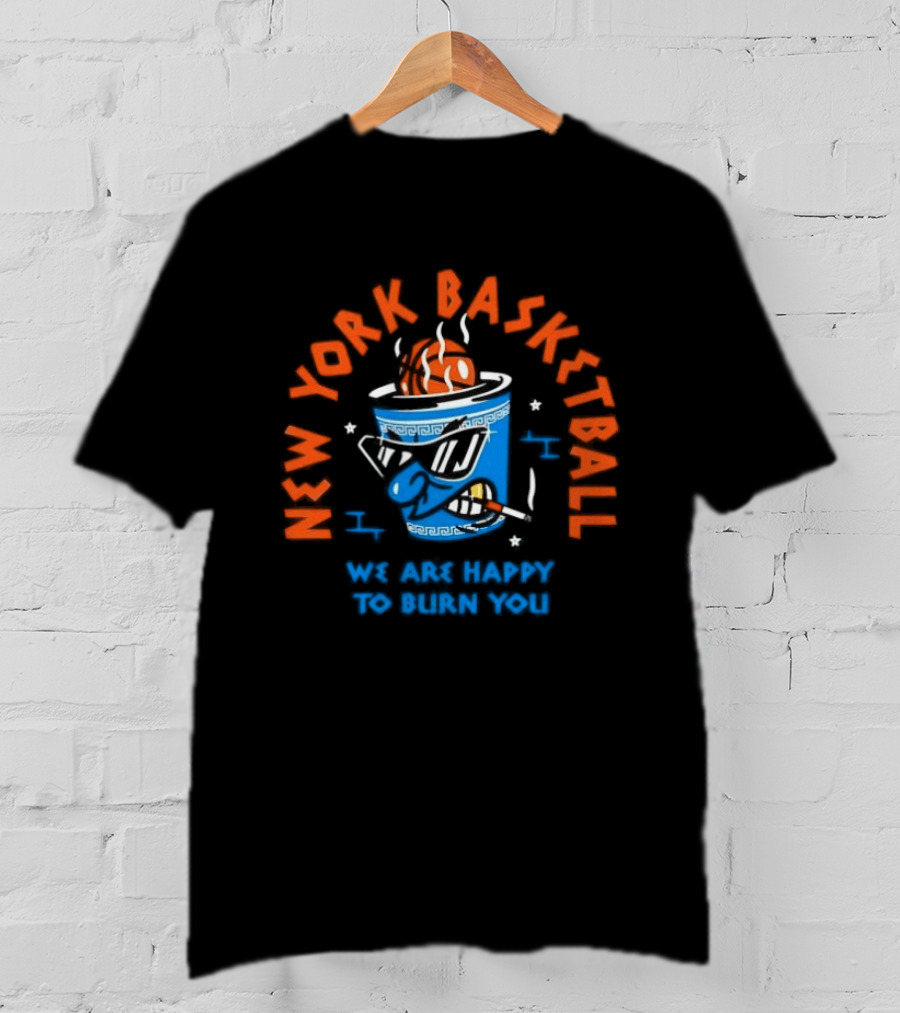 New York Basketball We Are Happy To Burn You T-Shirt