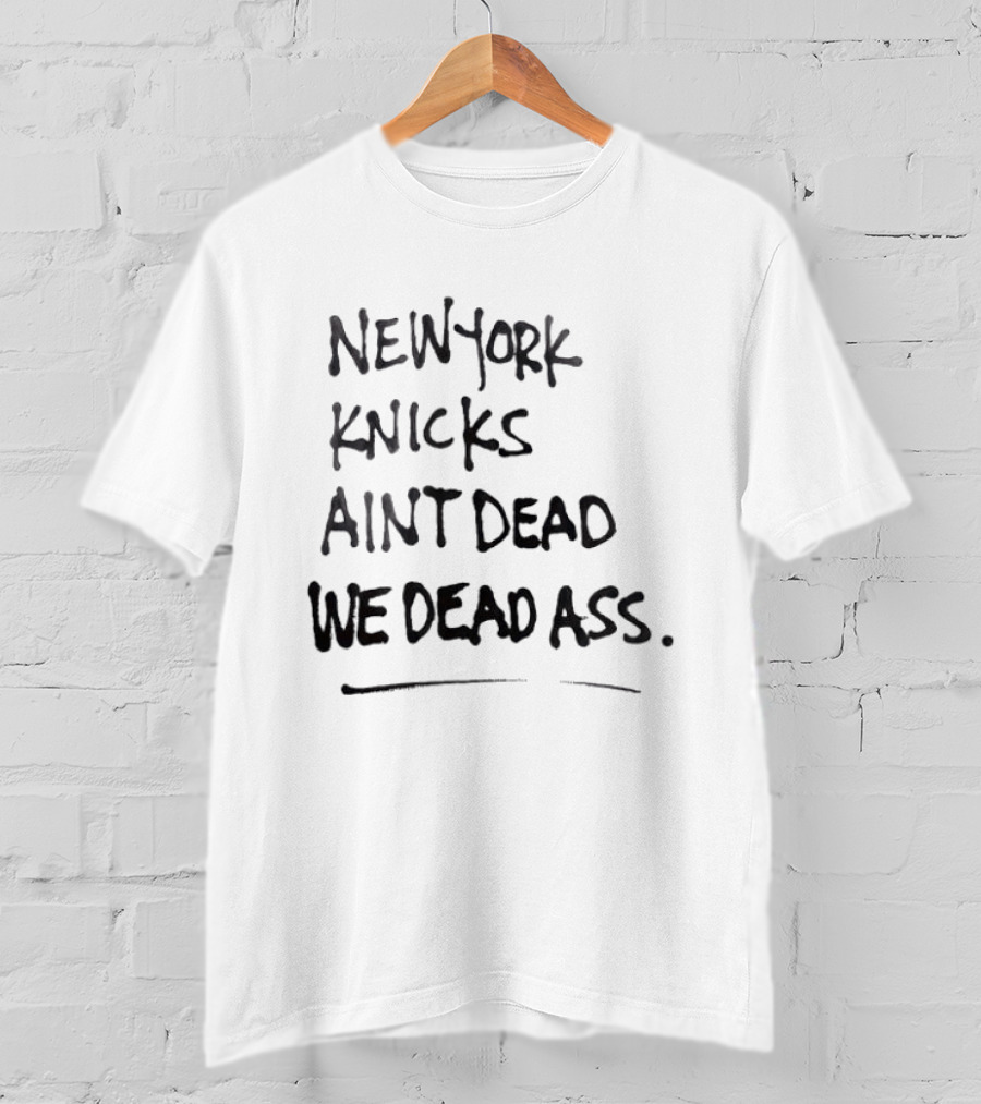 New York Knicks Ain't Dead We Deadass T-Shirt