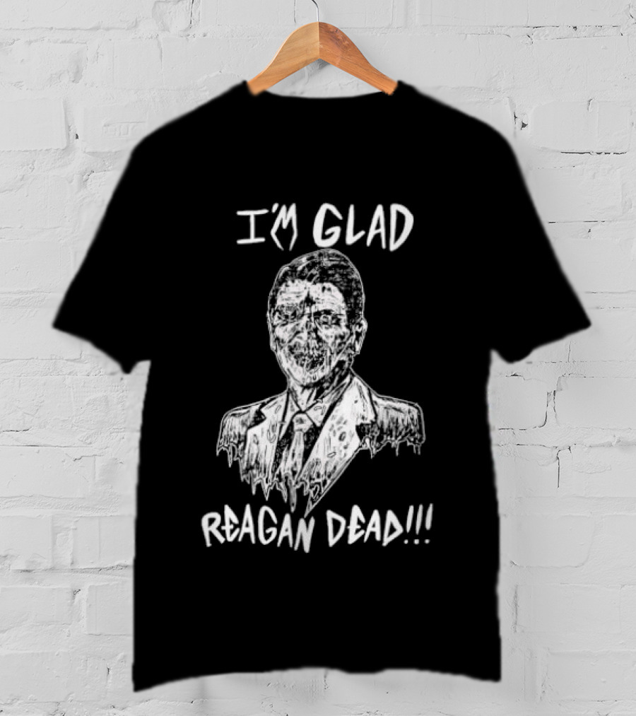 I'm Glad Reagan Dead I'm Glad Reagan Dead T-Shirt