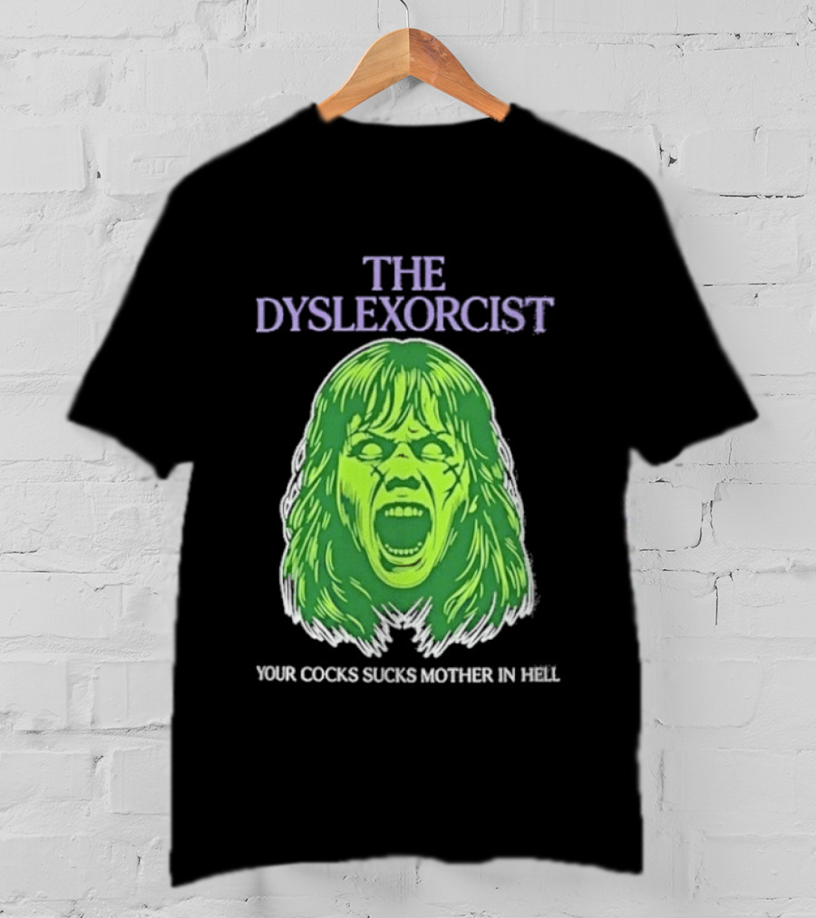 The Dyslexorcist Your Cocks Sucks Mother In Hell T-Shirt