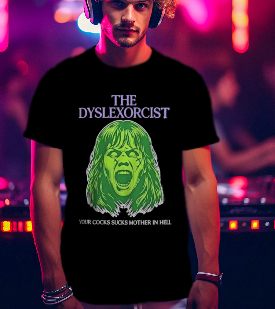 The Dyslexorcist Your Cocks Sucks Mother In Hell T-Shirt