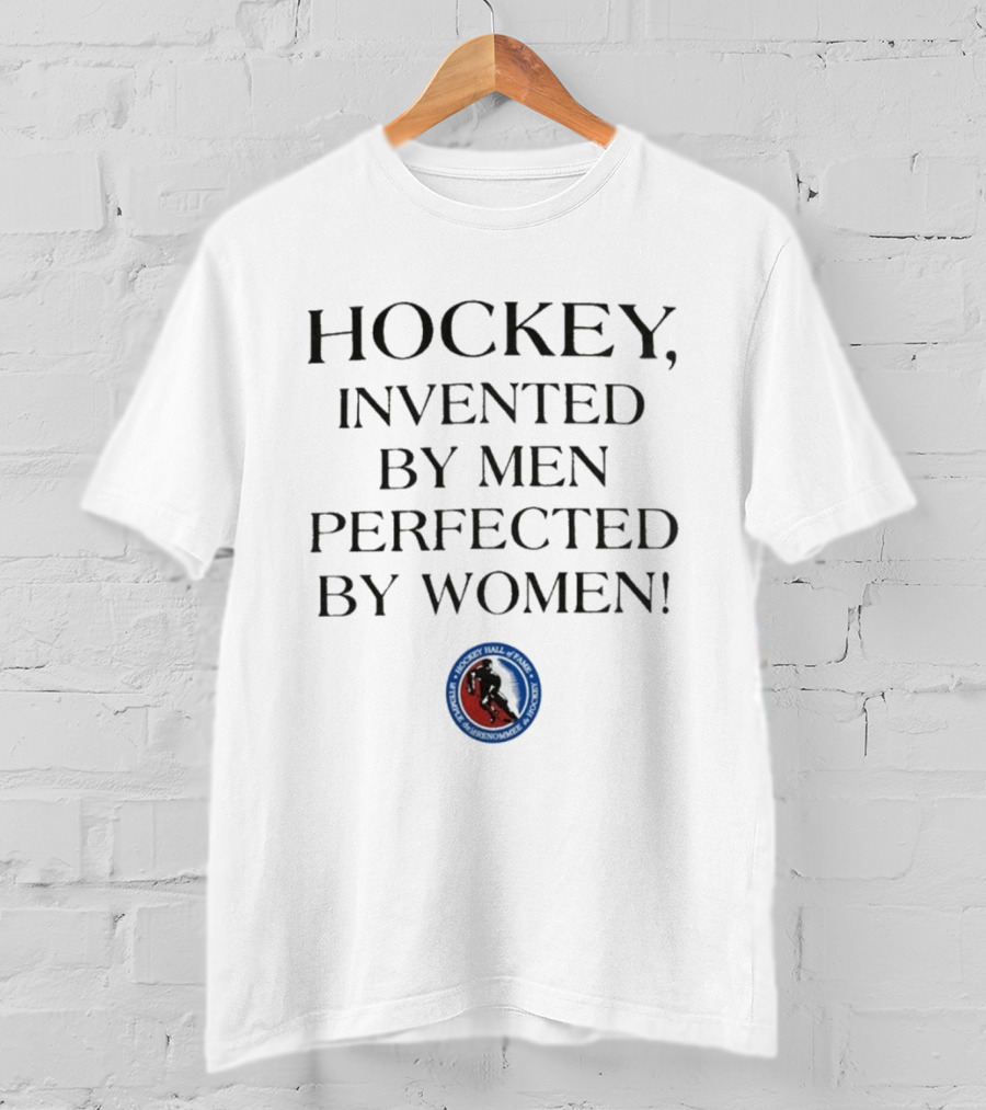 Hockey Invented By Men Perfected By Women Hall Of Fame Association T-Shirt