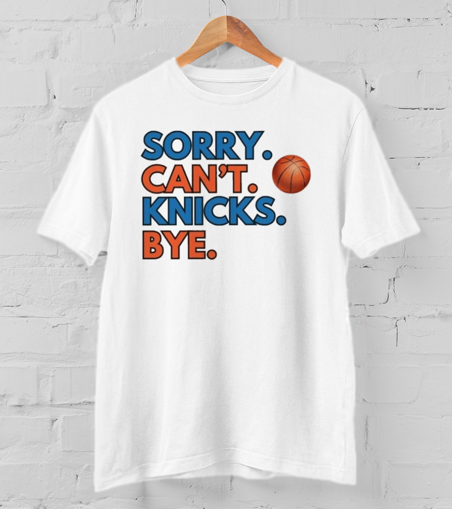 Sorry Can't Knicks Bye Basketball Fan T-Shirt
