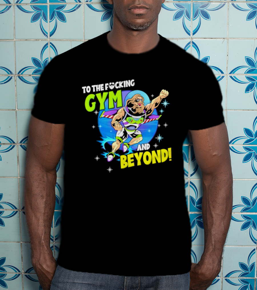 To The F*cking Gym And Beyond Buzz Toy Story Fitness Motivation T-Shirt
