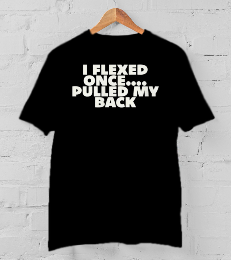 I Flexed Once Pulled My Back Humorous Fitness T-Shirt