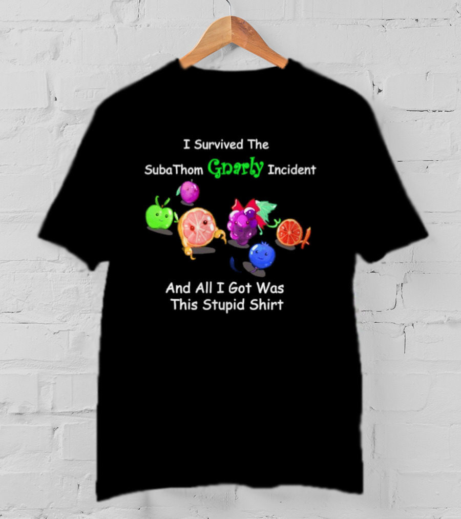 I Survived The SubaThom Gnarly Incident And All I Got Was This Stupid Fruit T-Shirt