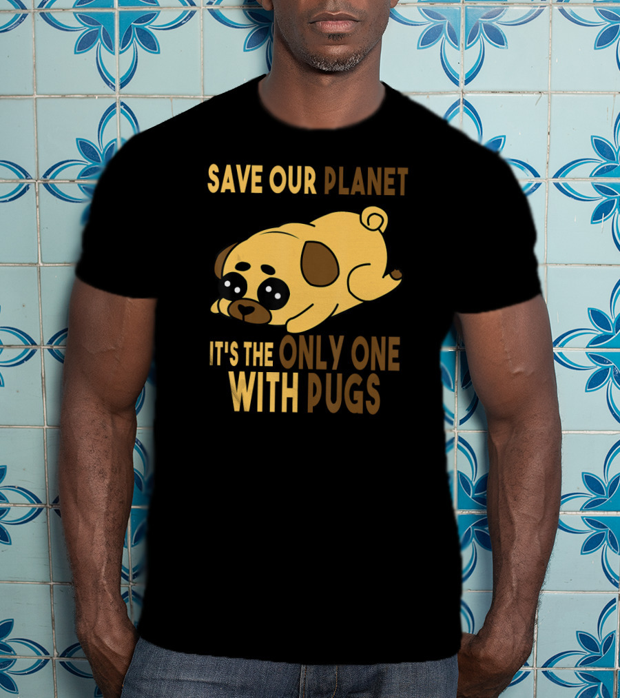 Save Our Planet It's The Only One With Pugs T-Shirt