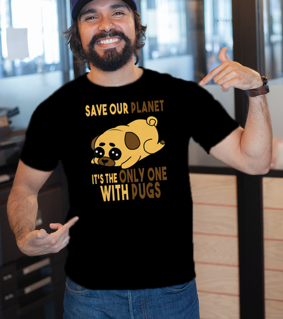 Save Our Planet It's The Only One With Pugs T-Shirt