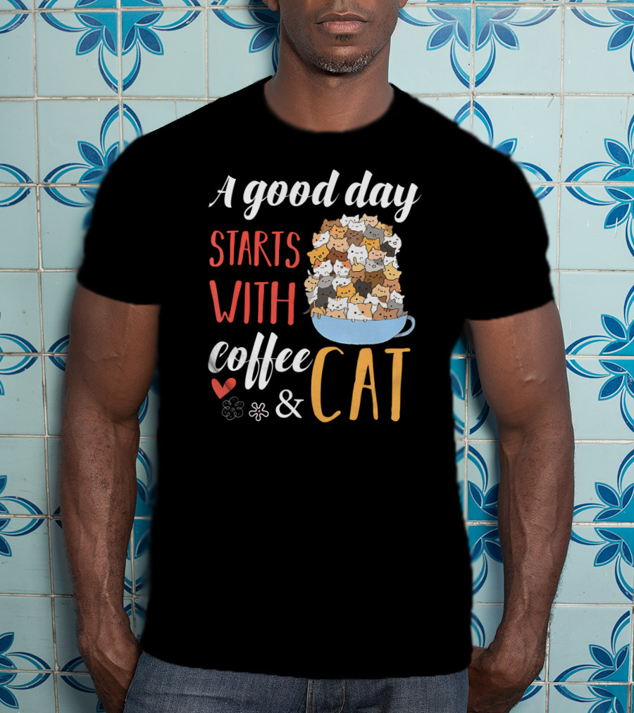 A Good Day Starts With Coffee And Cat Cats In Coffee Cup T-Shirt