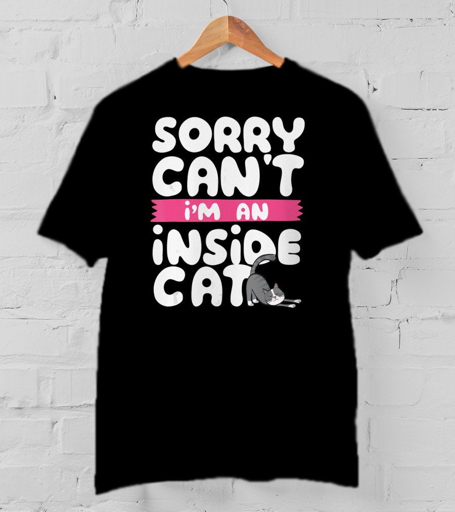 Sorry Can't I'm An Inside Cat T-Shirt