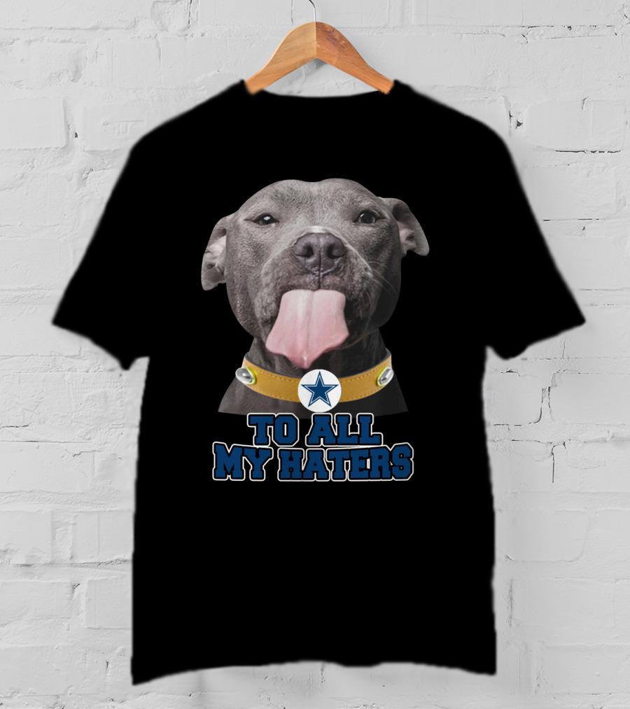 Cowboys Star Pitbull Humor To All My Haters T-Shirt