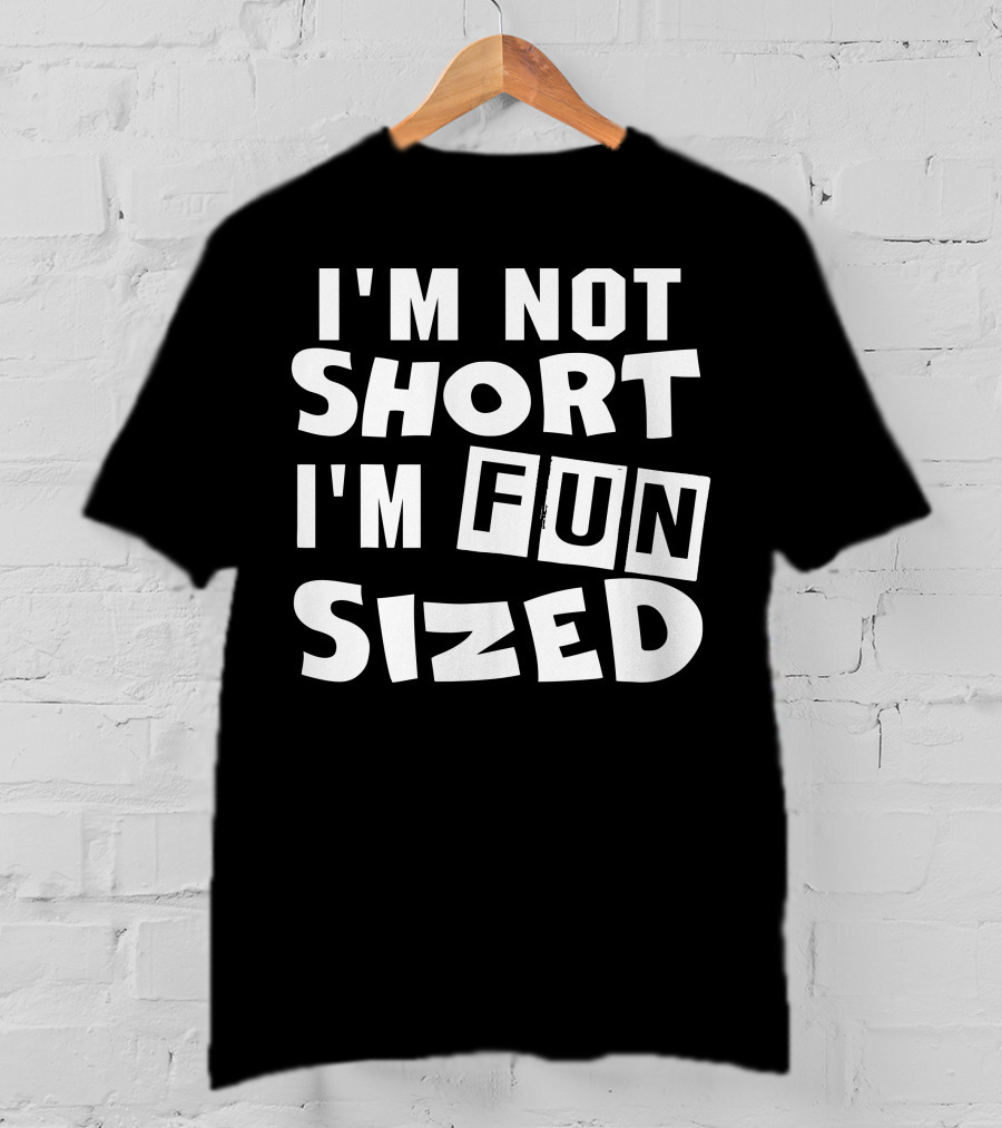 I'm Not Short I'm Fun Sized Bold Humorous Text T-Shirt