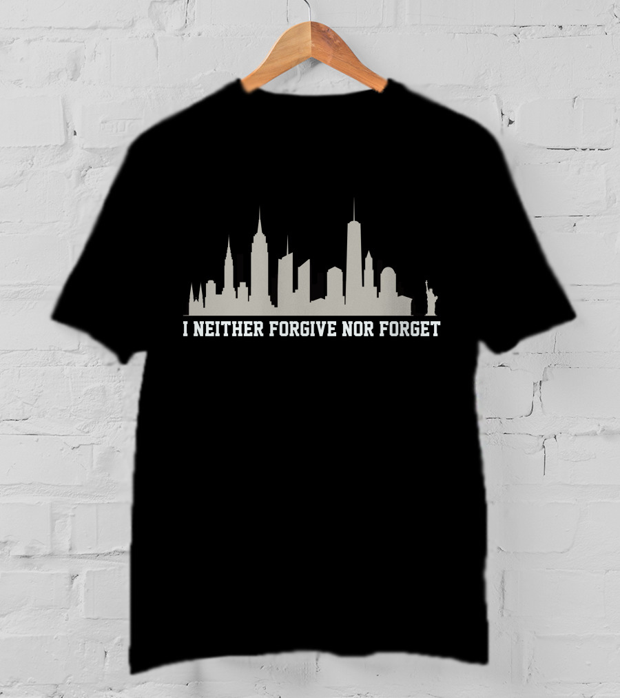 I Neither Forgive Nor Forget Patriot Day September Skyline Statue Of Liberty T-Shirt