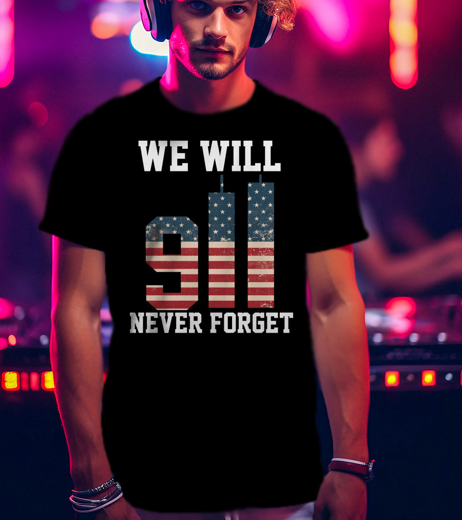 WE WILL 911 NEVER FORGET T-Shirt