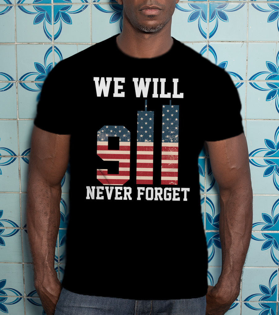 WE WILL 911 NEVER FORGET T-Shirt